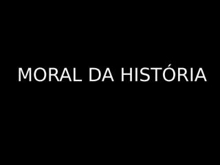 Moral da História.pps